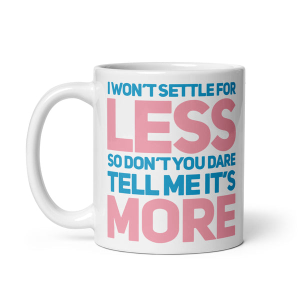 "I Wont Settle For Less So Dont Tell Me Its More" Mug